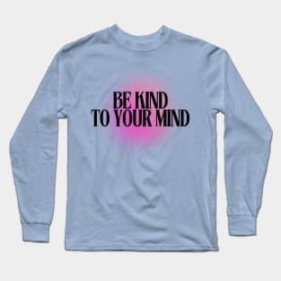 Be Kind to your Mind Long Sleeve T-Shirt